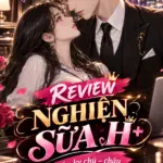 Review Nghiện Sữa H+ trọn bộ 159 chương full.