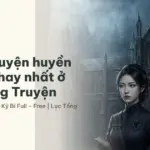 Top 5 truyện huyền nhuyễn hay nhất ở Lục Tổng Truyện