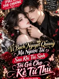 Ảnh bìa của Vì Bạch Nguyệt Quang Mà Ngược Tôi, Sau Khi Tái Sinh Tôi Gả Cho Kẻ Tử Thù